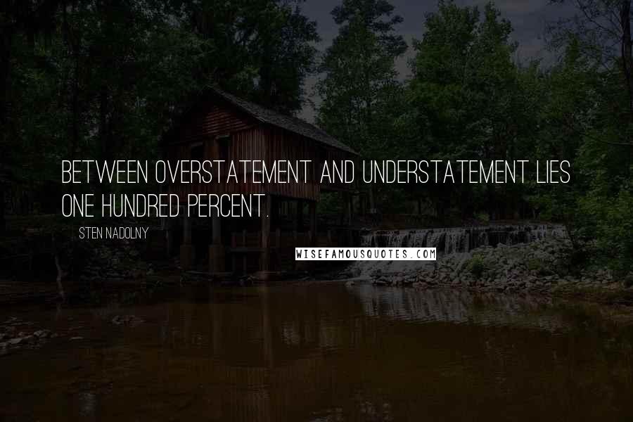 Sten Nadolny Quotes: Between overstatement and understatement lies one hundred percent.