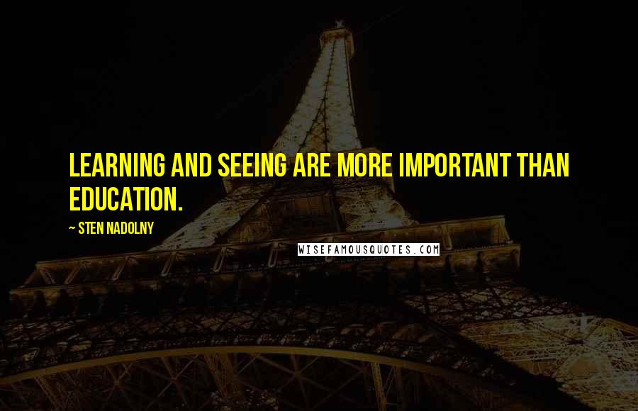 Sten Nadolny Quotes: Learning and seeing are more important than education.