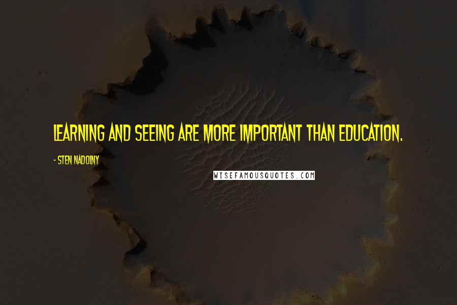 Sten Nadolny Quotes: Learning and seeing are more important than education.