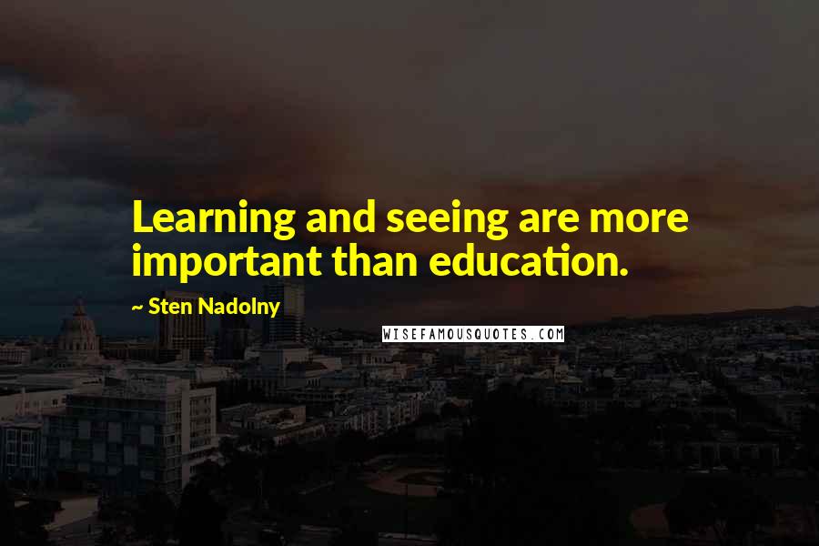 Sten Nadolny Quotes: Learning and seeing are more important than education.