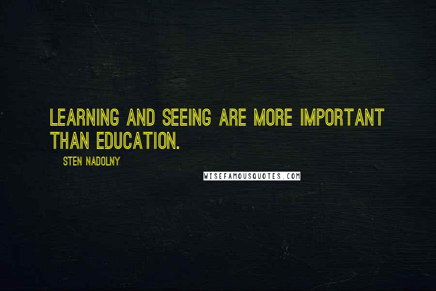 Sten Nadolny Quotes: Learning and seeing are more important than education.