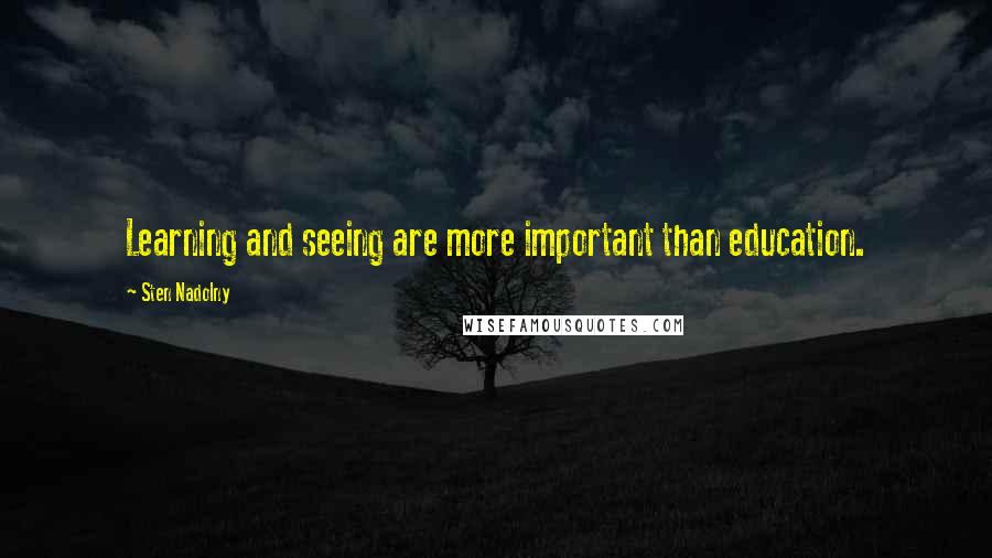 Sten Nadolny Quotes: Learning and seeing are more important than education.