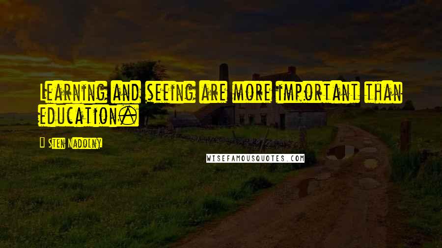 Sten Nadolny Quotes: Learning and seeing are more important than education.