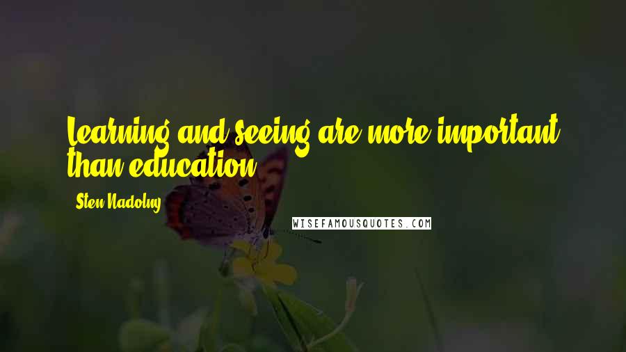 Sten Nadolny Quotes: Learning and seeing are more important than education.
