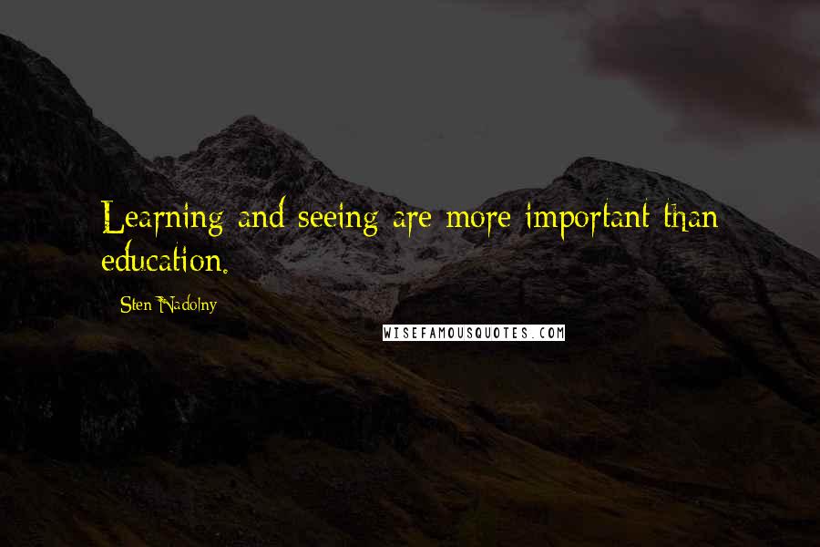 Sten Nadolny Quotes: Learning and seeing are more important than education.