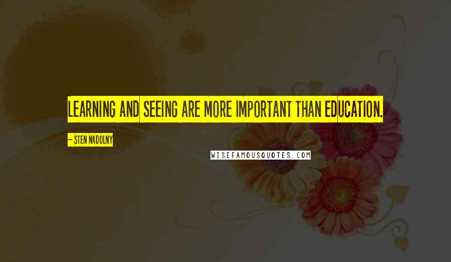 Sten Nadolny Quotes: Learning and seeing are more important than education.