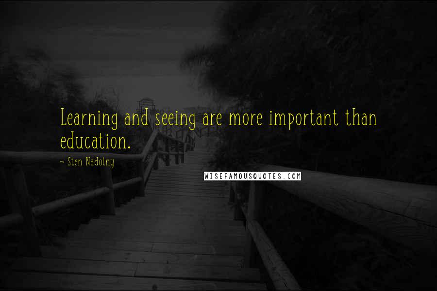 Sten Nadolny Quotes: Learning and seeing are more important than education.