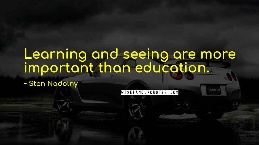 Sten Nadolny Quotes: Learning and seeing are more important than education.