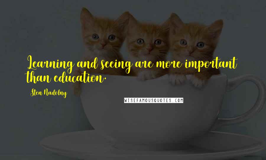 Sten Nadolny Quotes: Learning and seeing are more important than education.