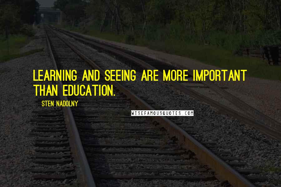 Sten Nadolny Quotes: Learning and seeing are more important than education.