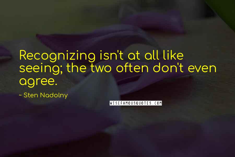 Sten Nadolny Quotes: Recognizing isn't at all like seeing; the two often don't even agree.