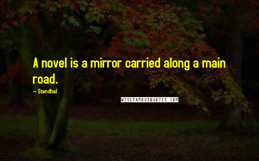 Stendhal Quotes: A novel is a mirror carried along a main road.