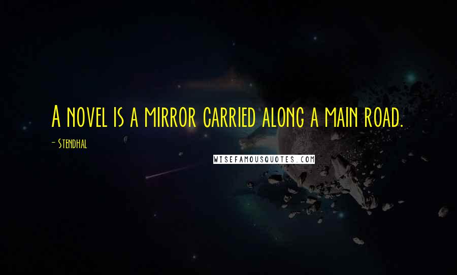 Stendhal Quotes: A novel is a mirror carried along a main road.