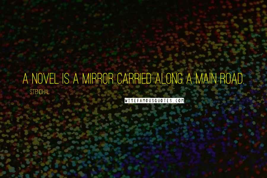 Stendhal Quotes: A novel is a mirror carried along a main road.