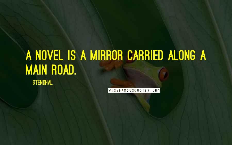 Stendhal Quotes: A novel is a mirror carried along a main road.