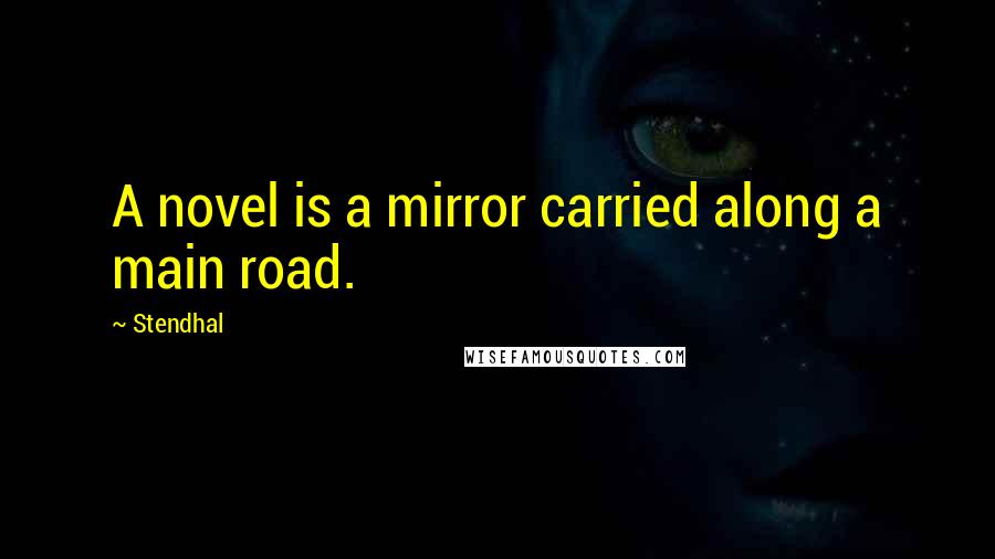Stendhal Quotes: A novel is a mirror carried along a main road.