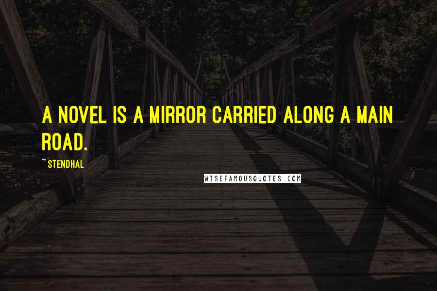 Stendhal Quotes: A novel is a mirror carried along a main road.