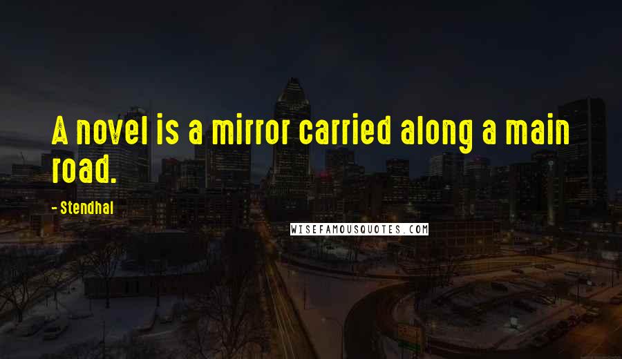 Stendhal Quotes: A novel is a mirror carried along a main road.