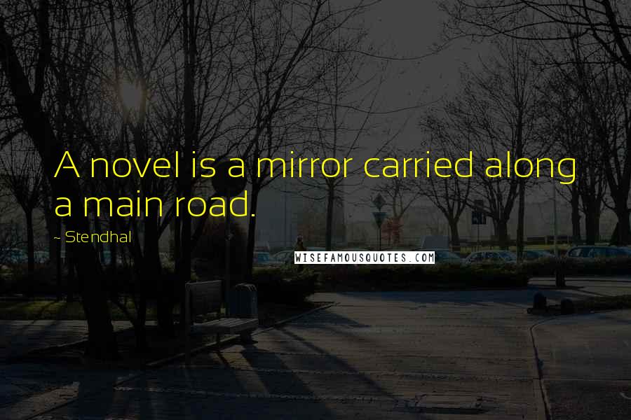 Stendhal Quotes: A novel is a mirror carried along a main road.
