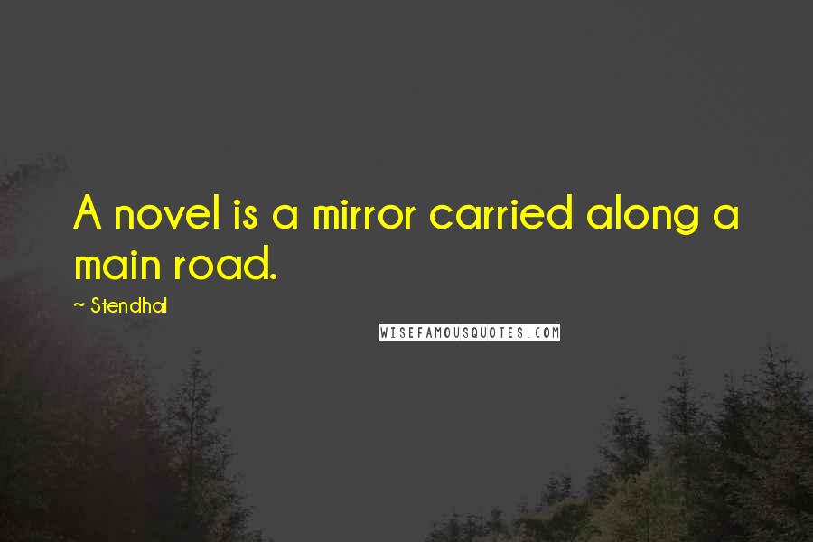 Stendhal Quotes: A novel is a mirror carried along a main road.