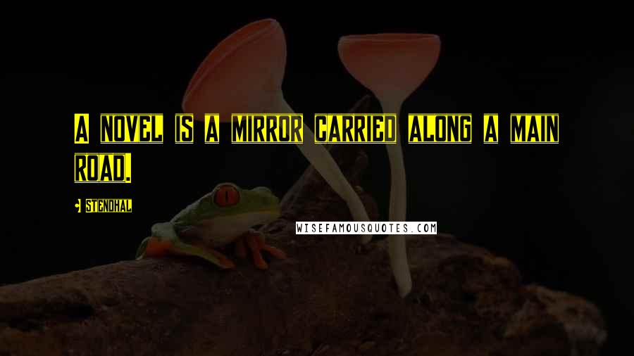 Stendhal Quotes: A novel is a mirror carried along a main road.