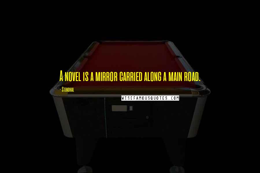 Stendhal Quotes: A novel is a mirror carried along a main road.