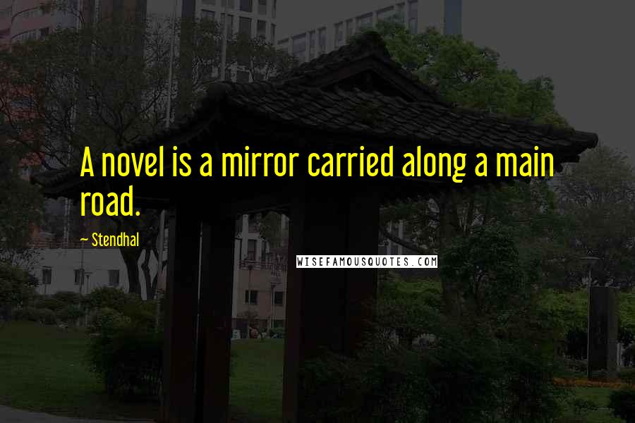 Stendhal Quotes: A novel is a mirror carried along a main road.