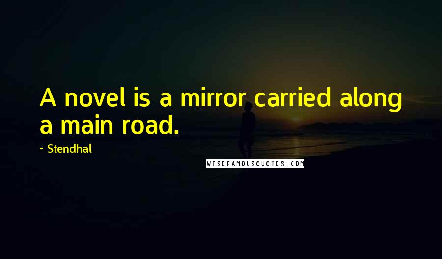 Stendhal Quotes: A novel is a mirror carried along a main road.