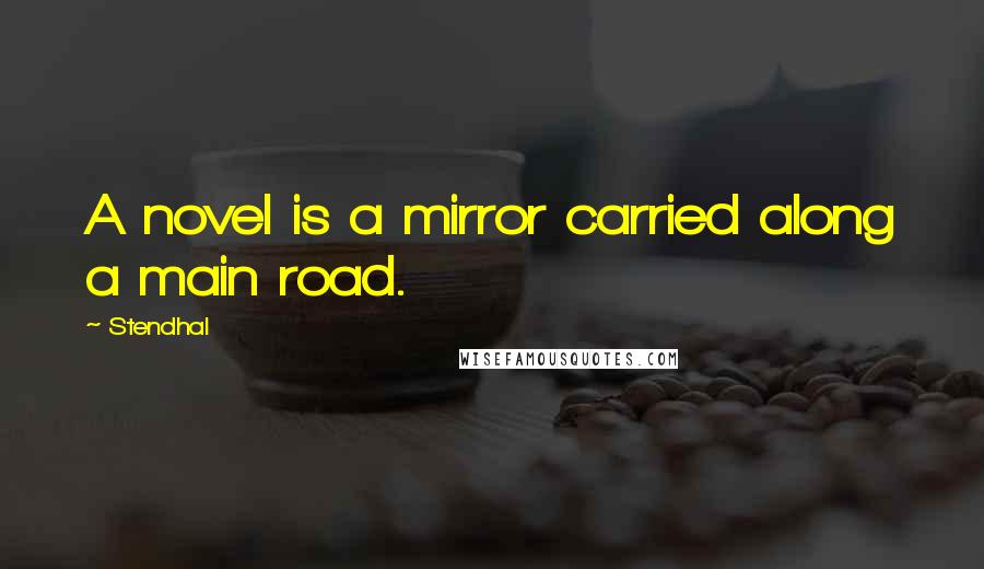 Stendhal Quotes: A novel is a mirror carried along a main road.