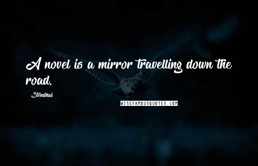 Stendhal Quotes: A novel is a mirror travelling down the road.