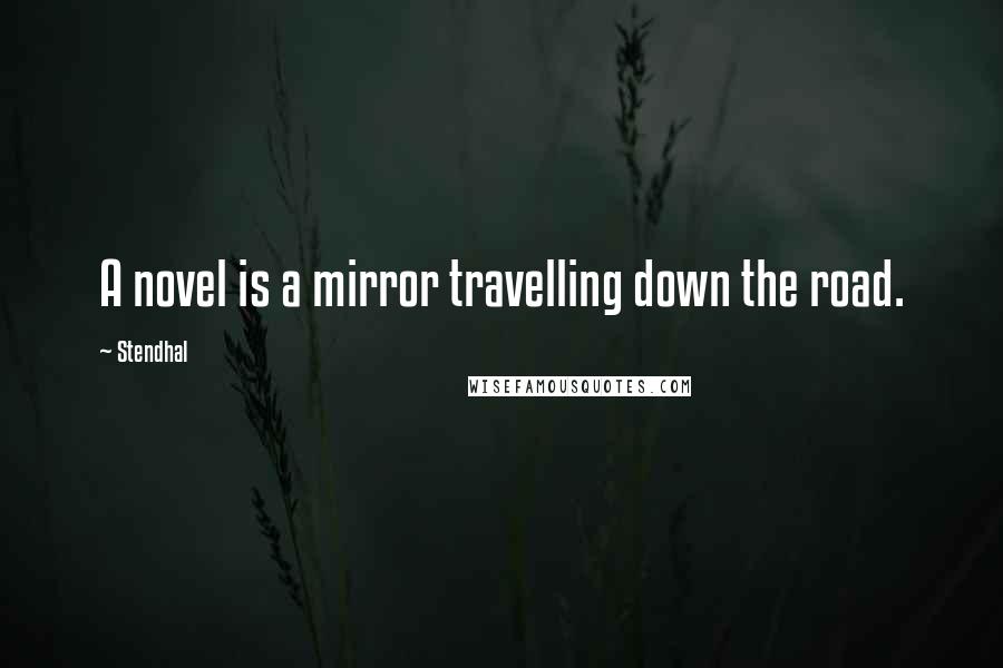 Stendhal Quotes: A novel is a mirror travelling down the road.