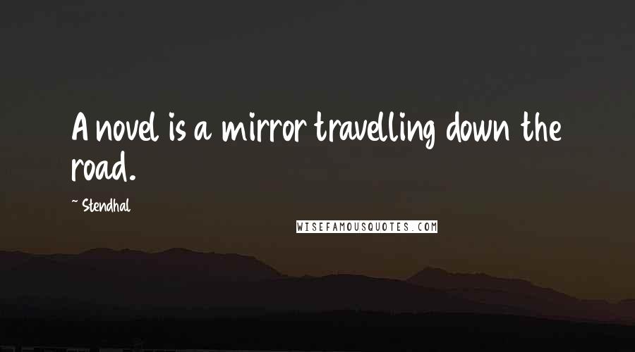 Stendhal Quotes: A novel is a mirror travelling down the road.