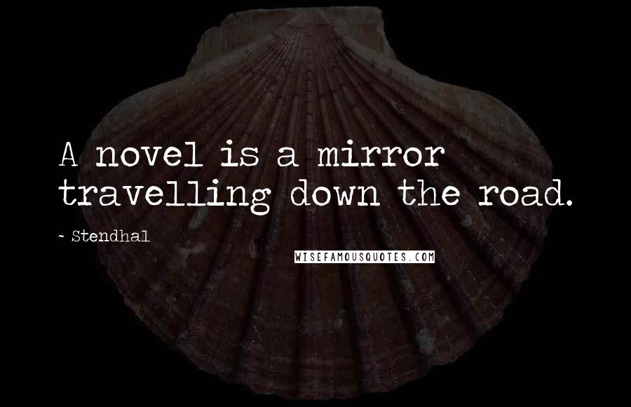 Stendhal Quotes: A novel is a mirror travelling down the road.