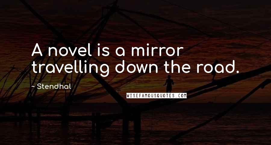 Stendhal Quotes: A novel is a mirror travelling down the road.