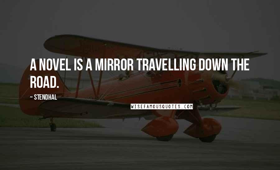 Stendhal Quotes: A novel is a mirror travelling down the road.