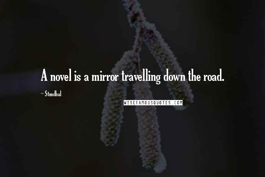 Stendhal Quotes: A novel is a mirror travelling down the road.