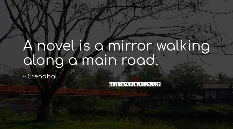 Stendhal Quotes: A novel is a mirror walking along a main road.