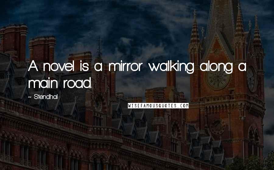 Stendhal Quotes: A novel is a mirror walking along a main road.