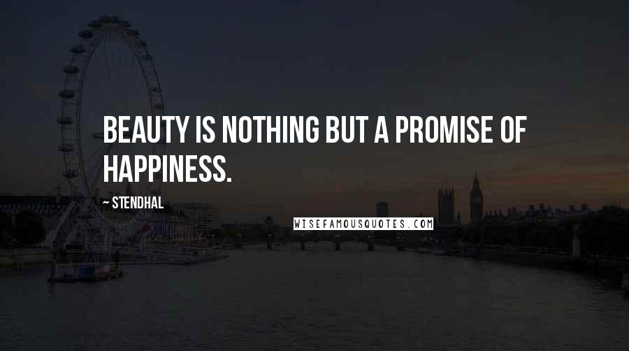 Stendhal Quotes: Beauty is nothing but a promise of happiness.