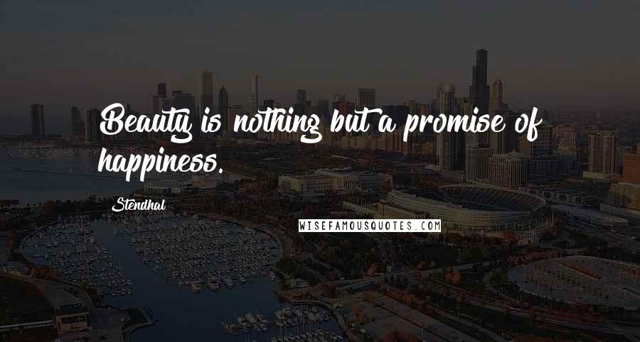 Stendhal Quotes: Beauty is nothing but a promise of happiness.