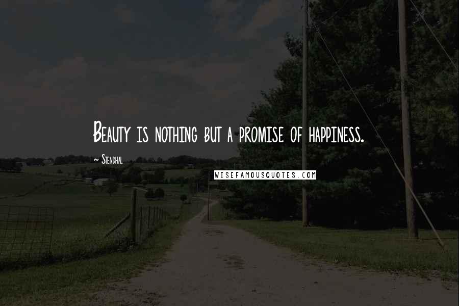 Stendhal Quotes: Beauty is nothing but a promise of happiness.