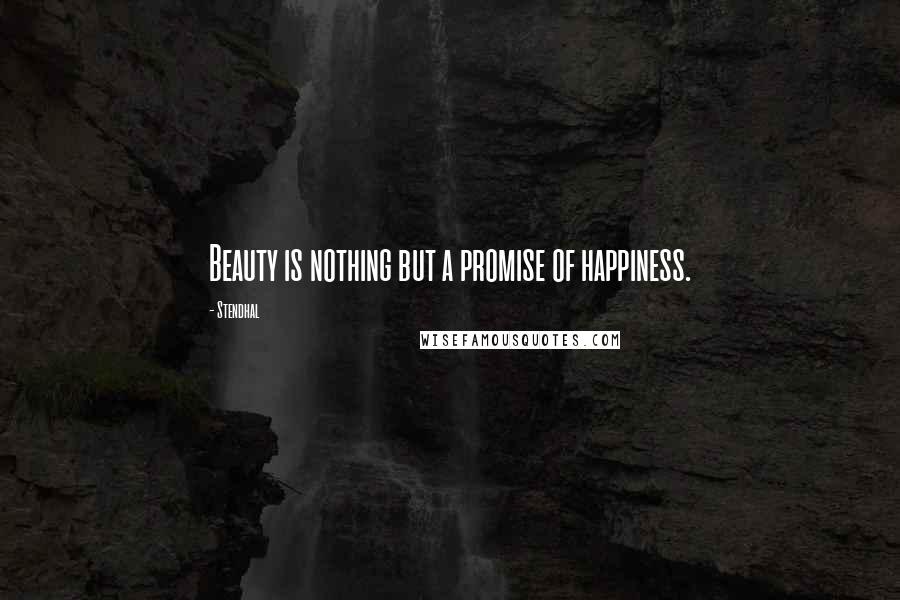 Stendhal Quotes: Beauty is nothing but a promise of happiness.