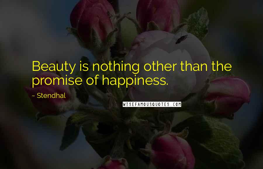 Stendhal Quotes: Beauty is nothing other than the promise of happiness.
