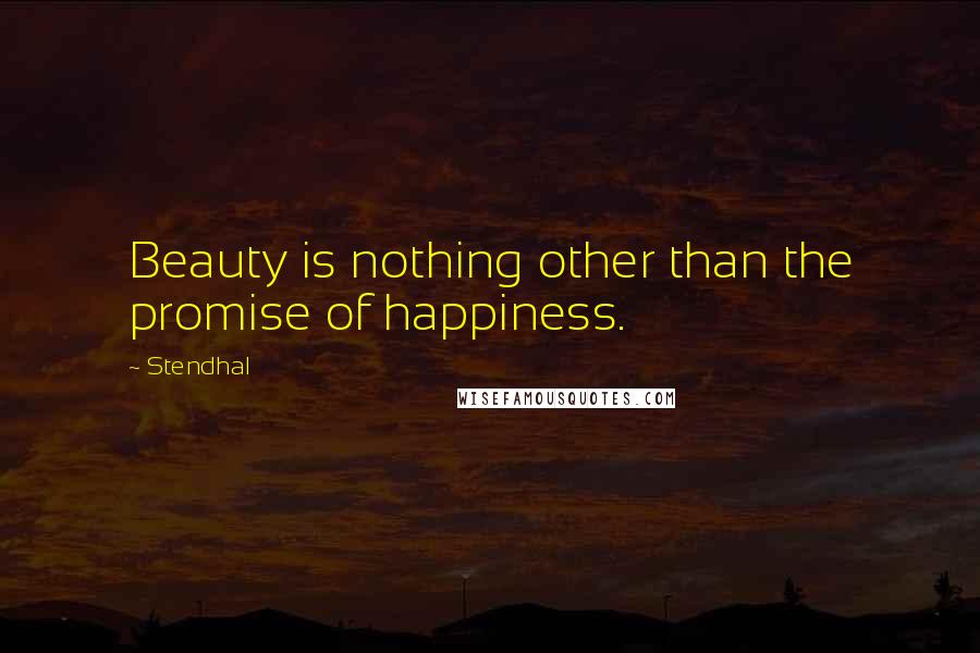 Stendhal Quotes: Beauty is nothing other than the promise of happiness.