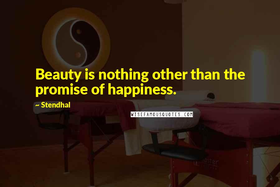 Stendhal Quotes: Beauty is nothing other than the promise of happiness.