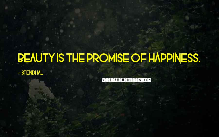 Stendhal Quotes: Beauty is the promise of happiness.