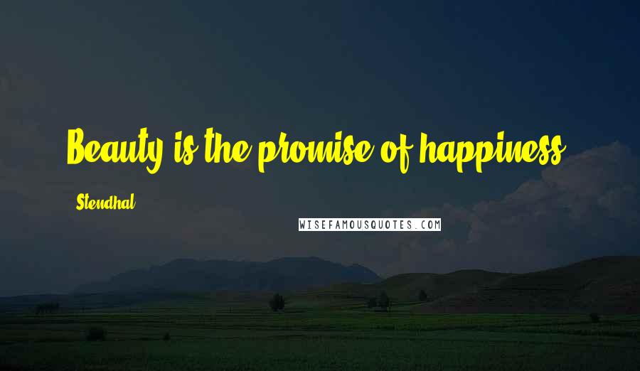 Stendhal Quotes: Beauty is the promise of happiness.