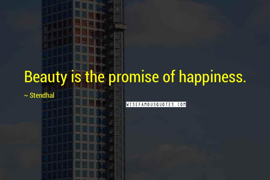 Stendhal Quotes: Beauty is the promise of happiness.