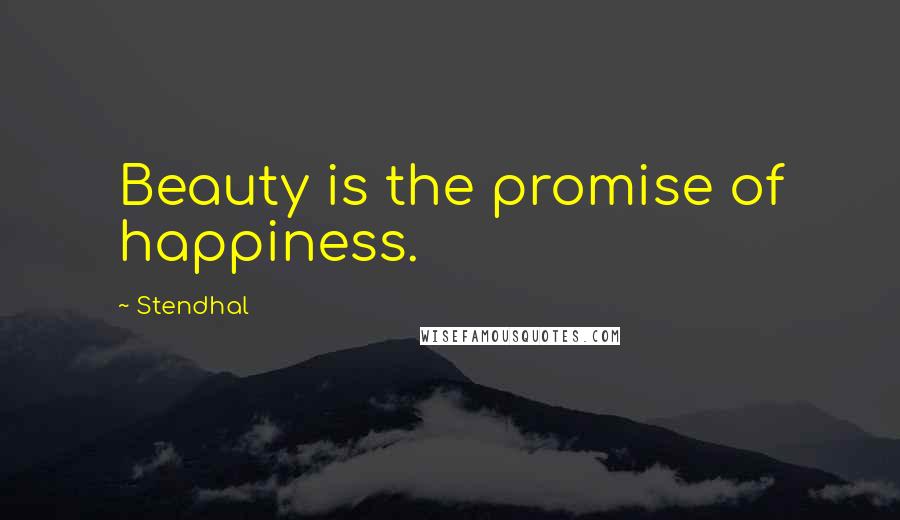 Stendhal Quotes: Beauty is the promise of happiness.