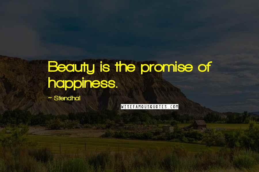 Stendhal Quotes: Beauty is the promise of happiness.